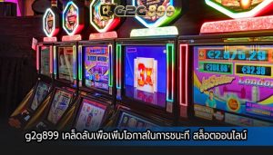 g2g899 เคล็ดลับเพื่อเพิ่มโอกาสในการชนะที่ สล็อตออนไลน์