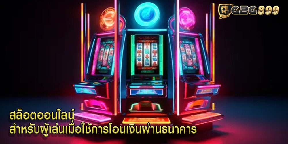 สล็อตออนไลน์ สำหรับผู้เล่นเมื่อใช้การโอนเงินผ่านธนาคาร