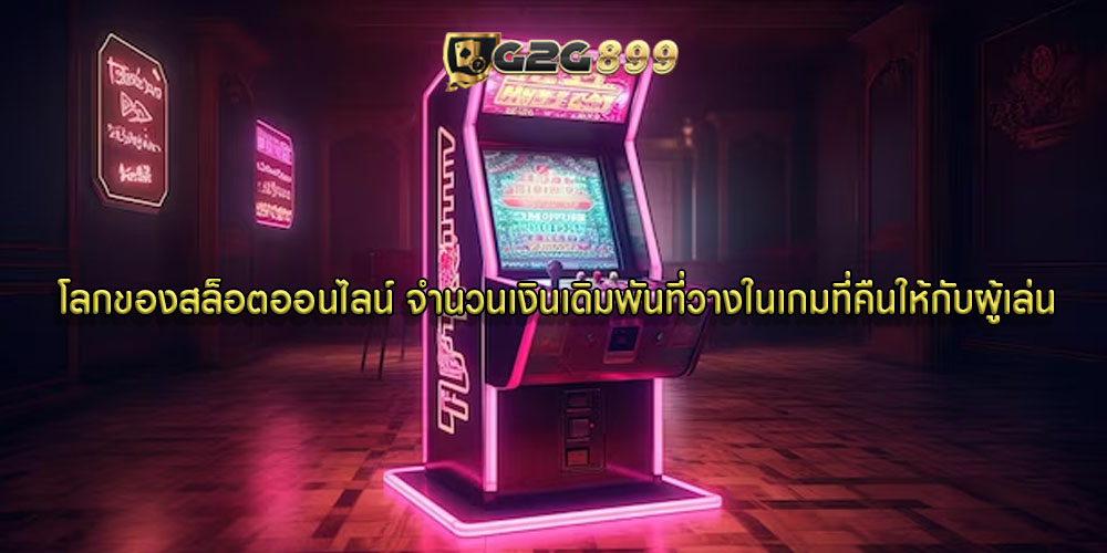 โลกของสล็อตออนไลน์ จำนวนเงินเดิมพันที่วางในเกมที่คืนให้กับผู้เล่น